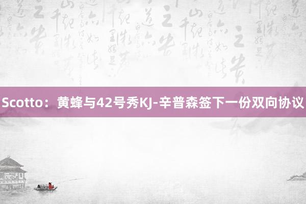 Scotto：黄蜂与42号秀KJ-辛普森签下一份双向协议